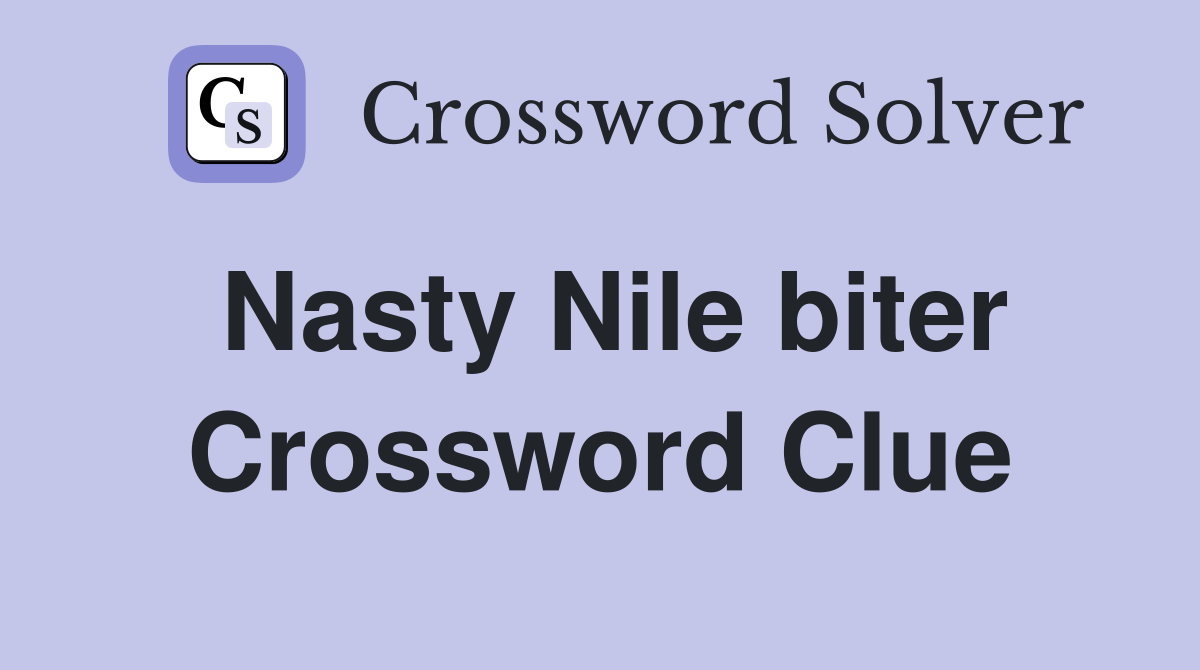 Nasty Nile biter Crossword Clue