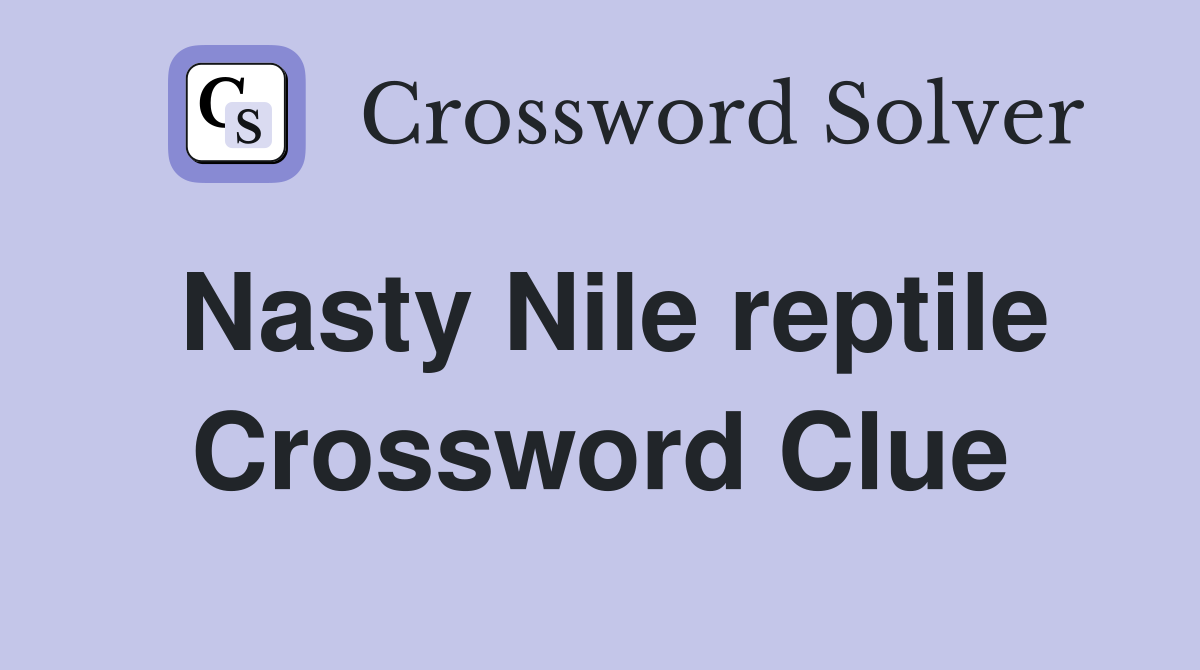 Nasty Nile reptile Crossword Clue