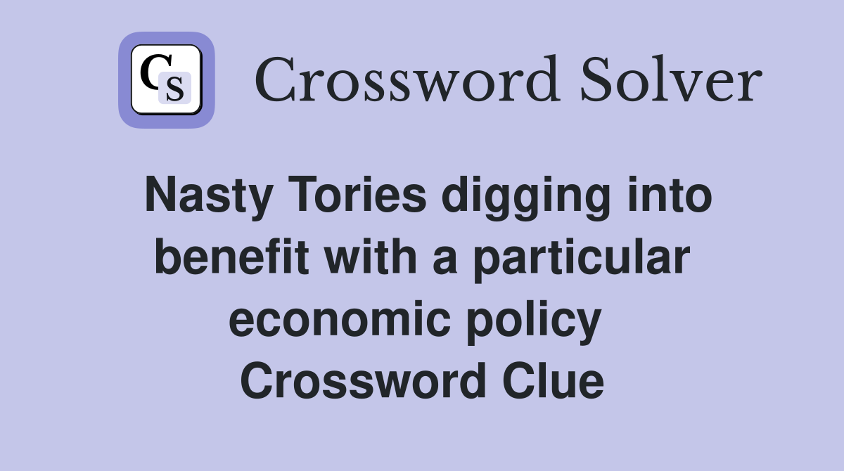 Nasty Tories digging into benefit with a particular economic policy  Crossword Clue