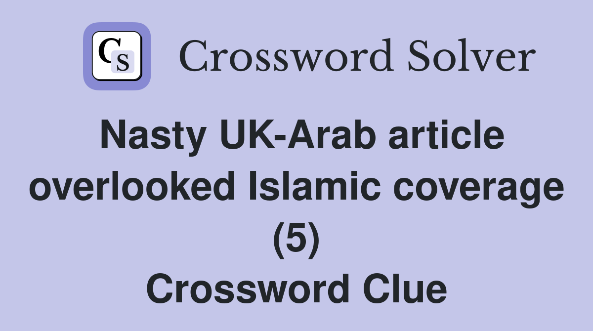 Nasty UK-Arab article overlooked Islamic coverage (5) Crossword Clue
