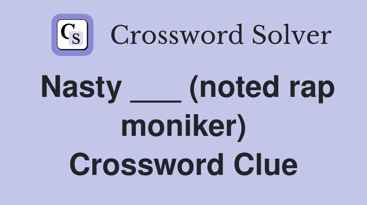 Nasty ___ (noted rap moniker) Crossword Clue