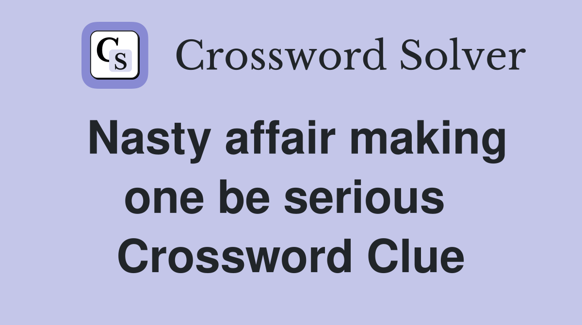 Nasty affair making one be serious  Crossword Clue