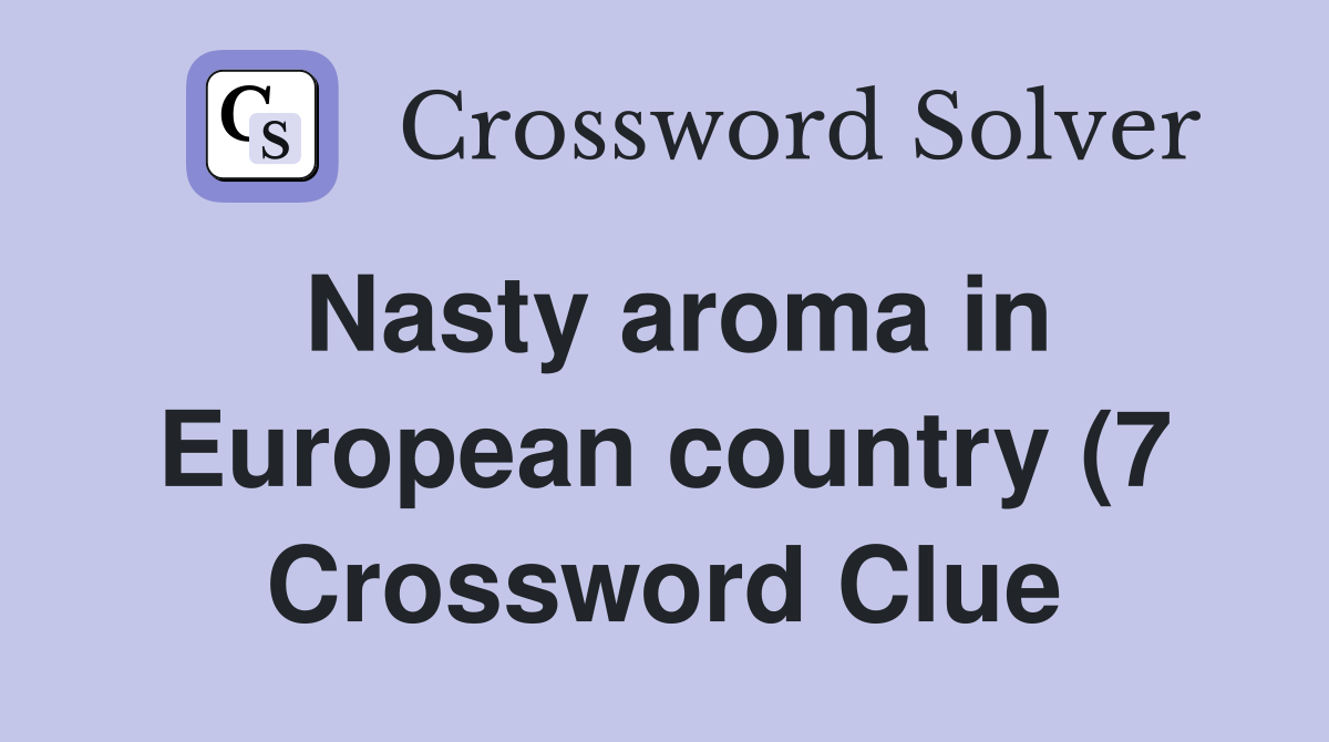 Nasty aroma in European country (7) Crossword Clue Answers Nasty aroma in European country (7) Crossword Clue Answers