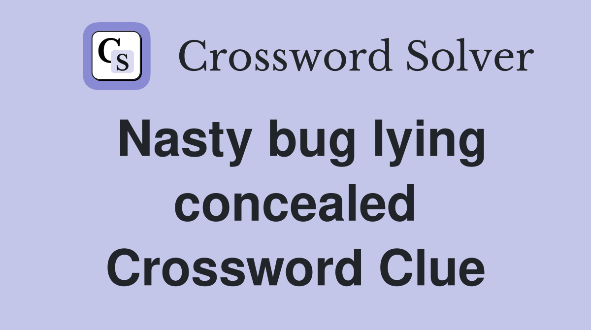 Nasty bug lying concealed Crossword Clue