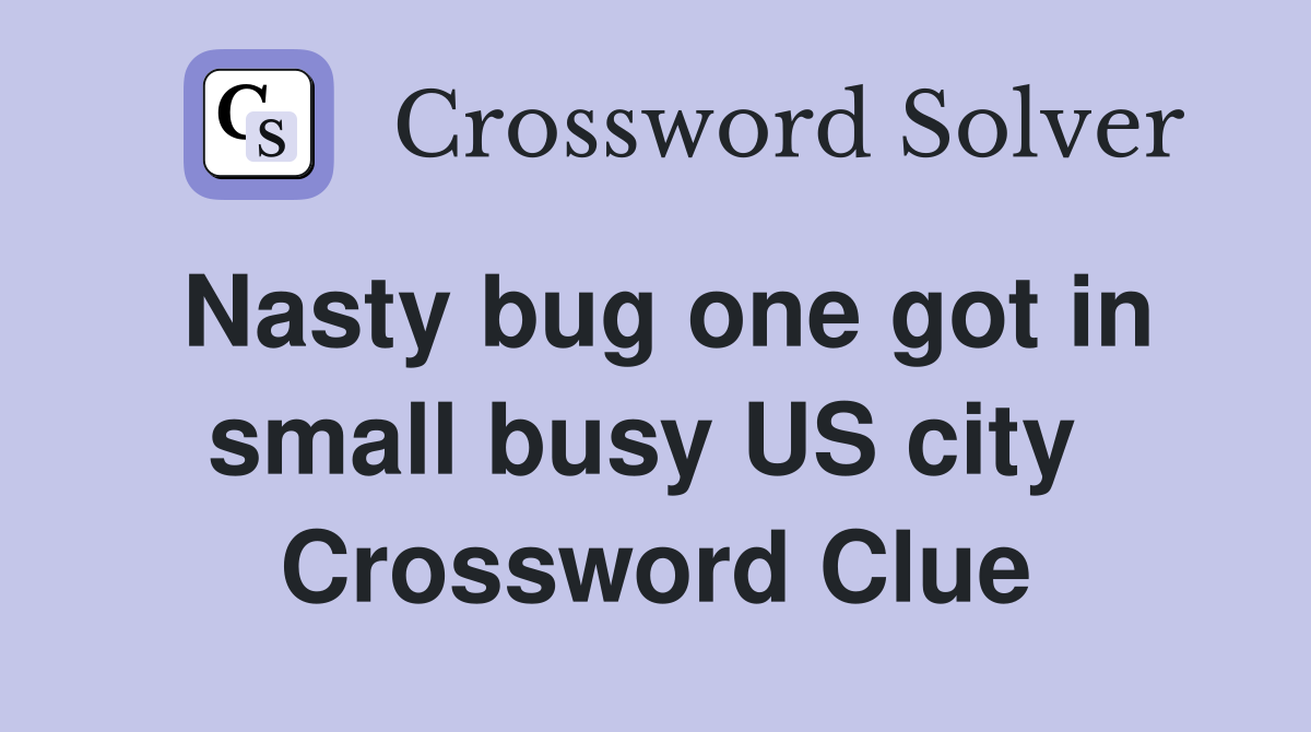 Nasty bug one got in small busy US city  Crossword Clue