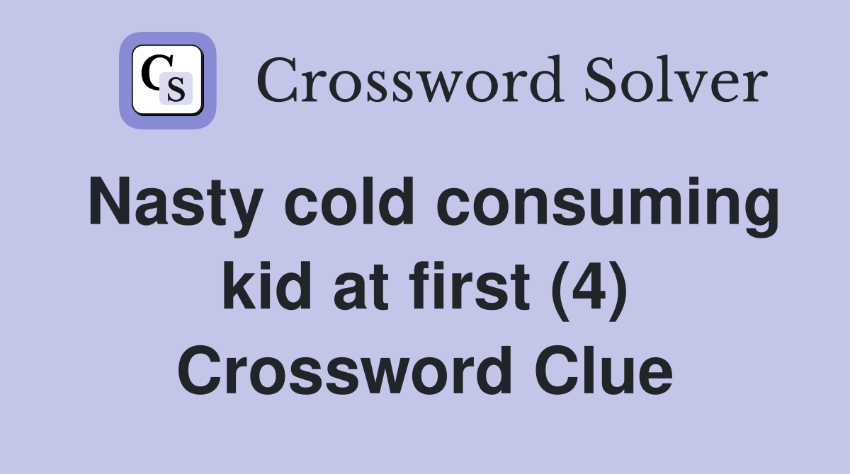Nasty cold consuming kid at first (4) Crossword Clue