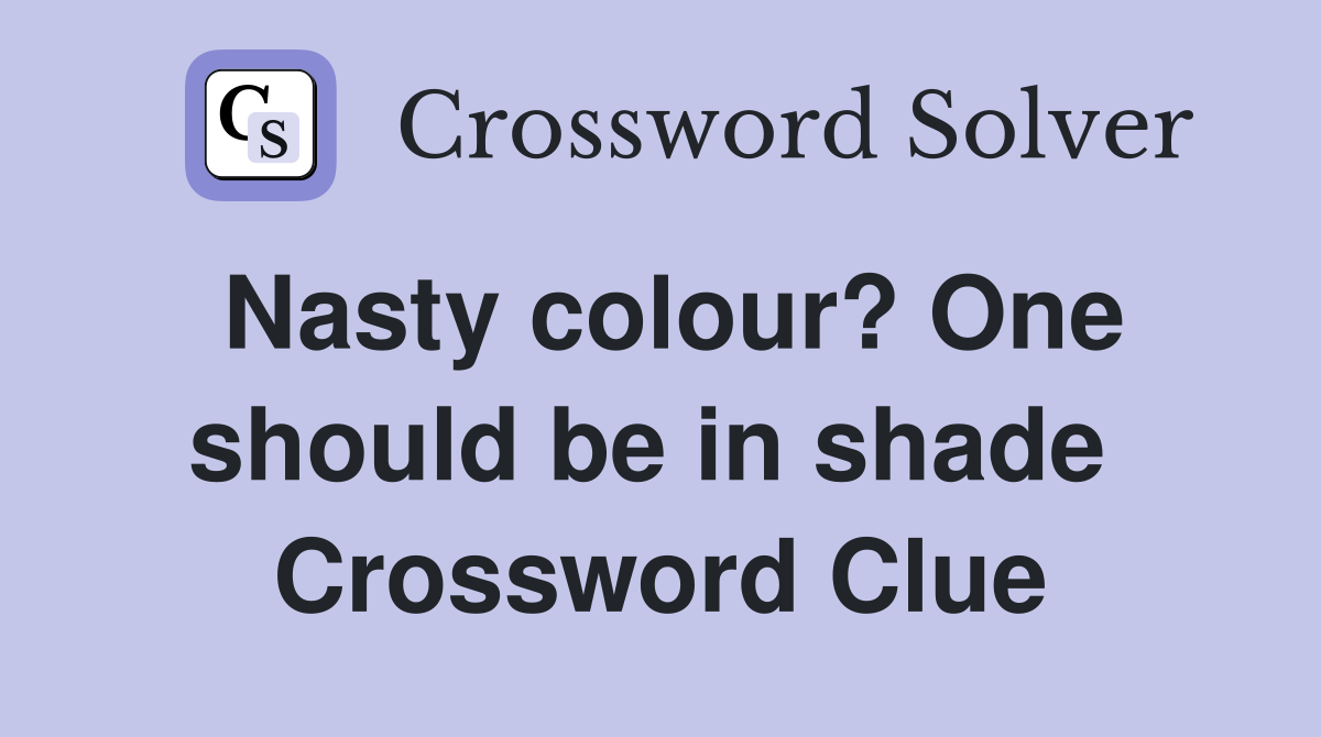 Nasty colour? One should be in shade  Crossword Clue