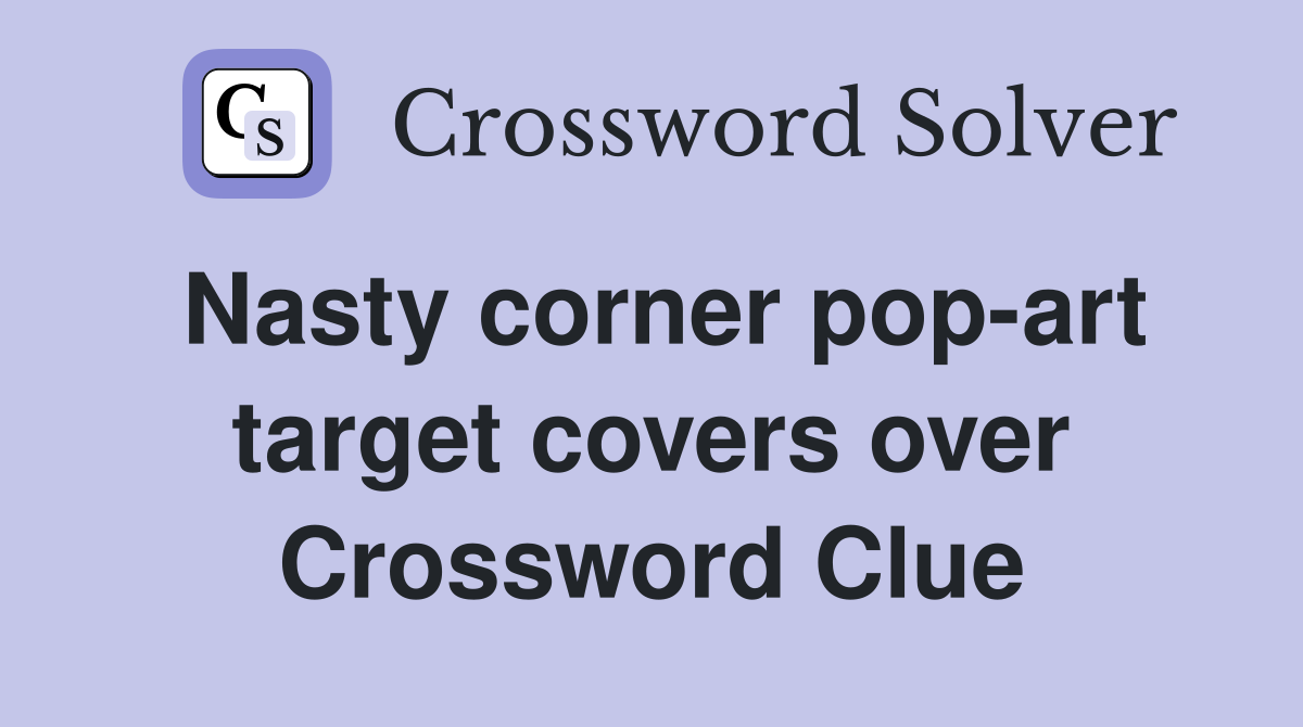 Nasty corner pop-art target covers over Crossword Clue