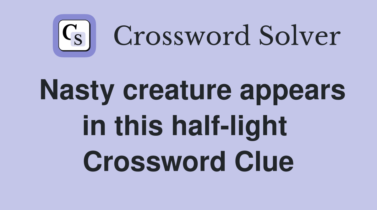Nasty creature appears in this half-light  Crossword Clue