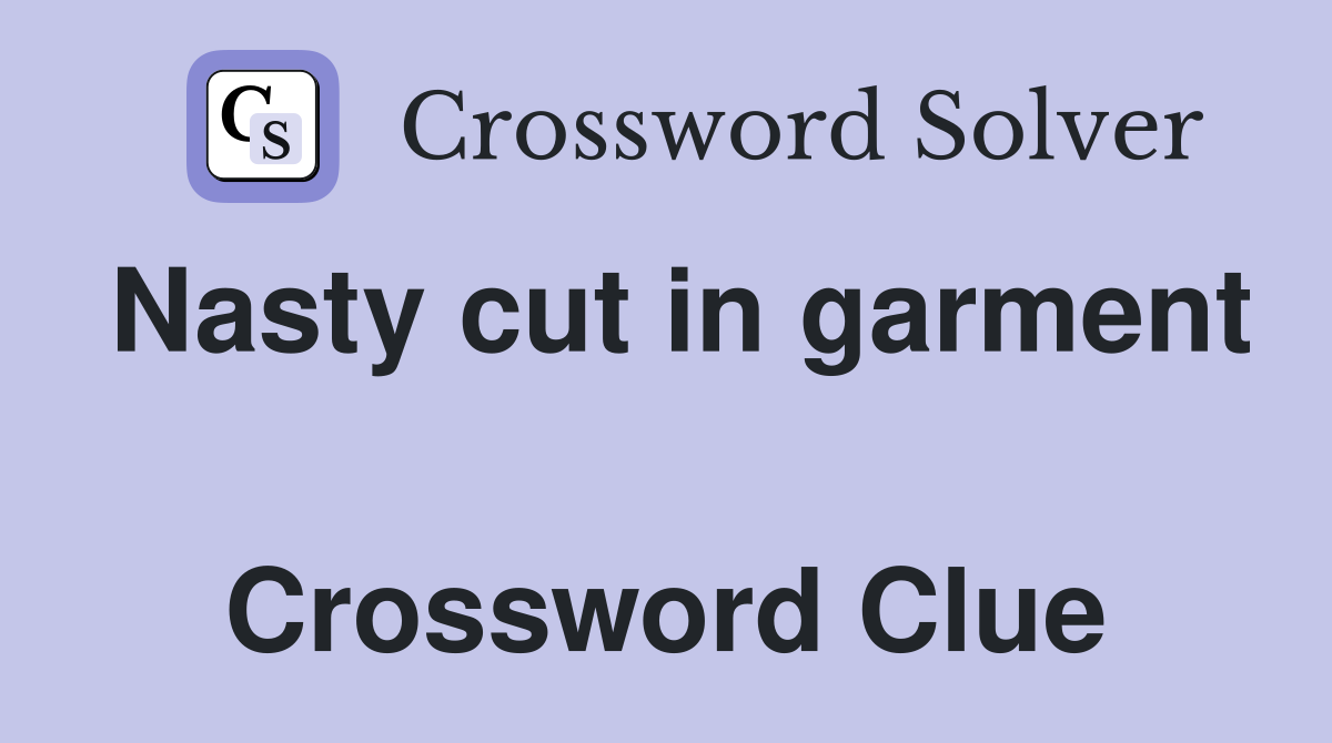 Nasty cut in garment  Crossword Clue