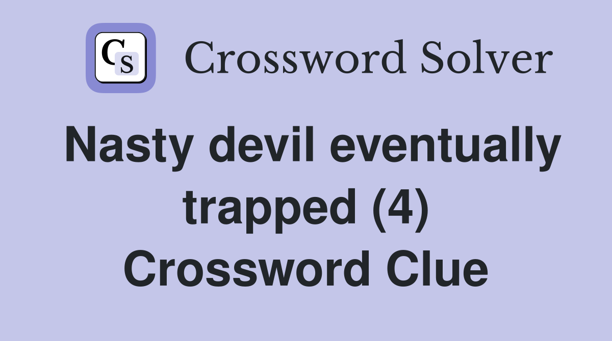 Nasty devil eventually trapped (4) Crossword Clue