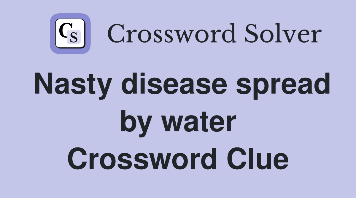 Nasty disease spread by water Crossword Clue