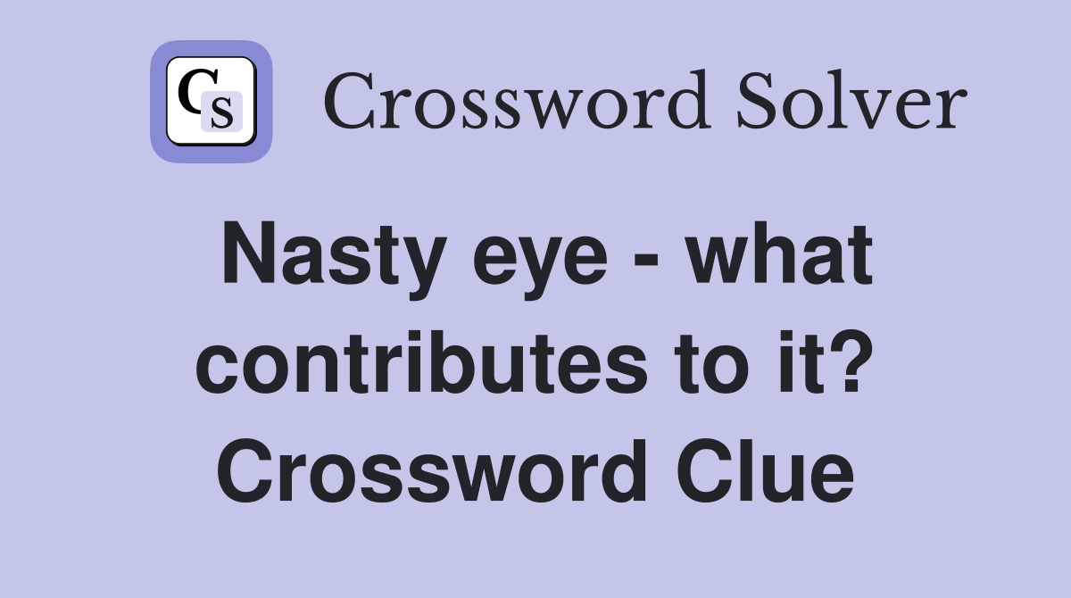 Nasty eye - what contributes to it? Crossword Clue