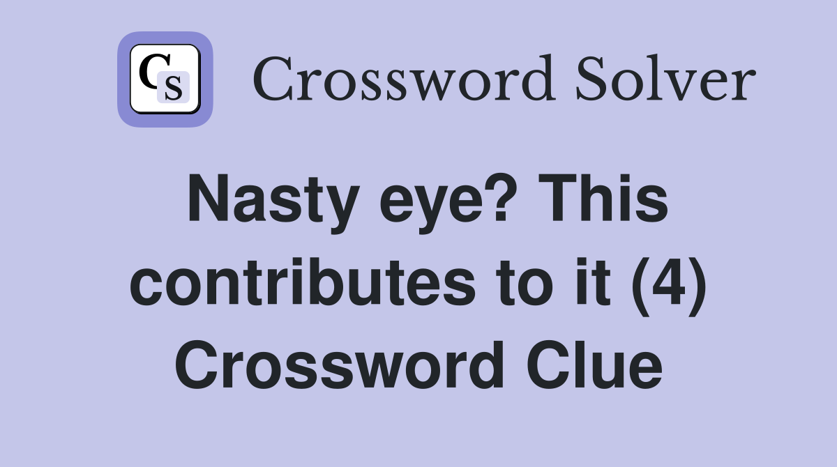 Nasty eye? This contributes to it (4) Crossword Clue