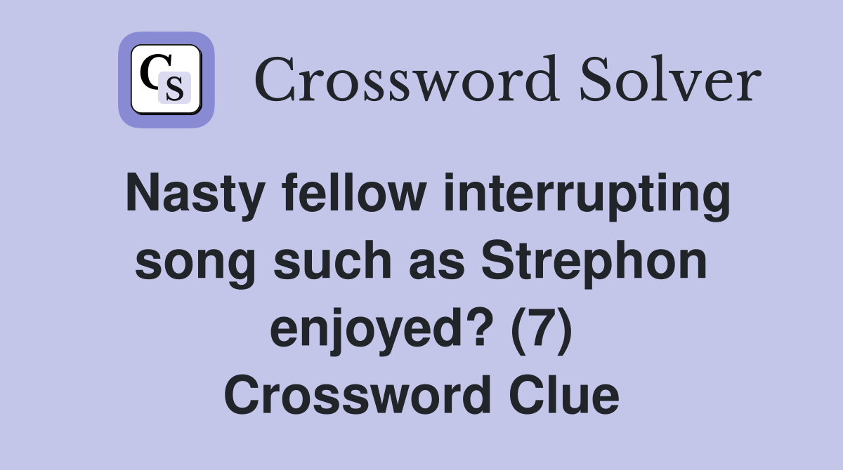 Nasty fellow interrupting song such as Strephon enjoyed? (7) Crossword Clue