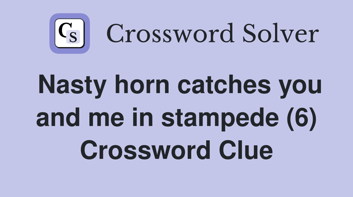 Nasty horn catches you and me in stampede (6) Crossword Clue