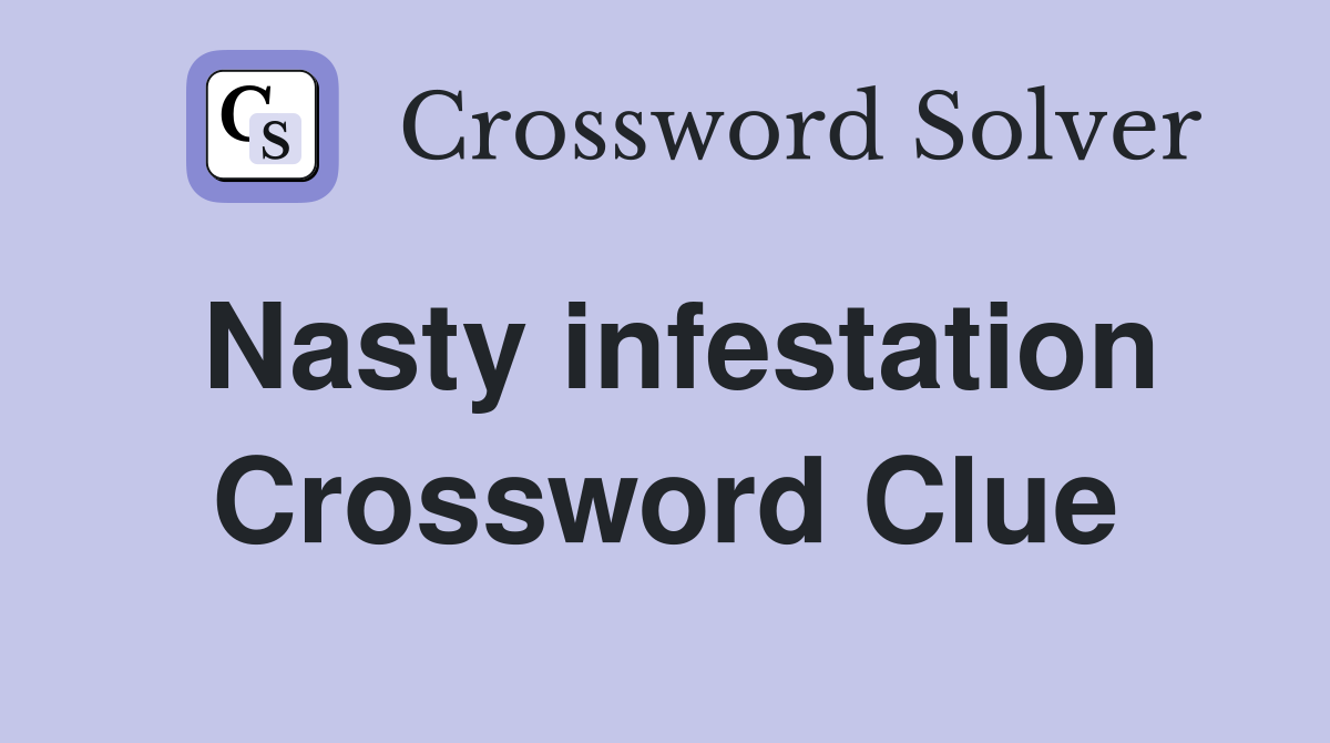 Nasty infestation Crossword Clue