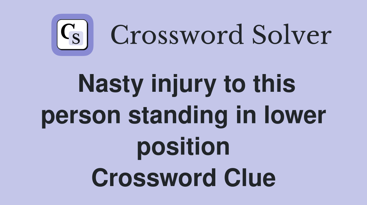 Nasty injury to this person standing in lower position Crossword Clue