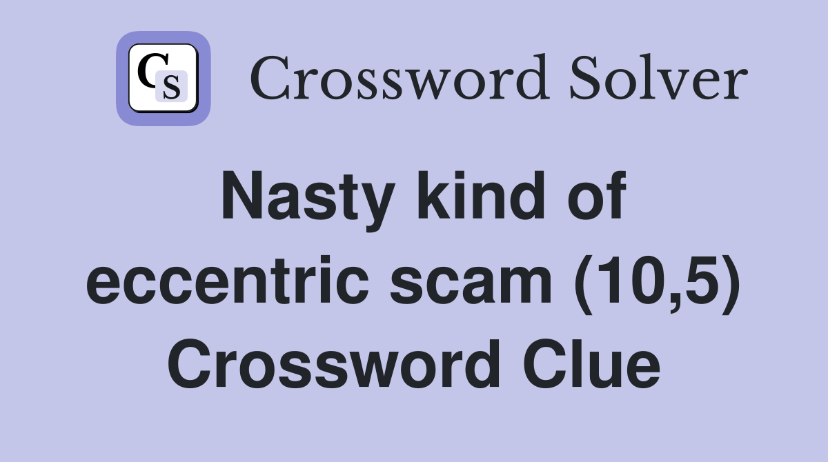 Nasty kind of eccentric scam (10,5) Crossword Clue