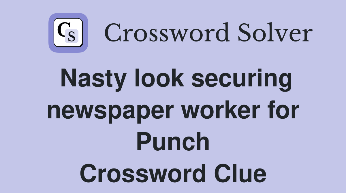 Nasty look securing newspaper worker for Punch Crossword Clue