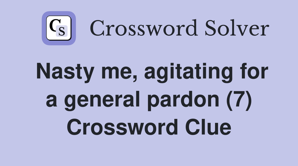 Nasty me, agitating for a general pardon (7) Crossword Clue