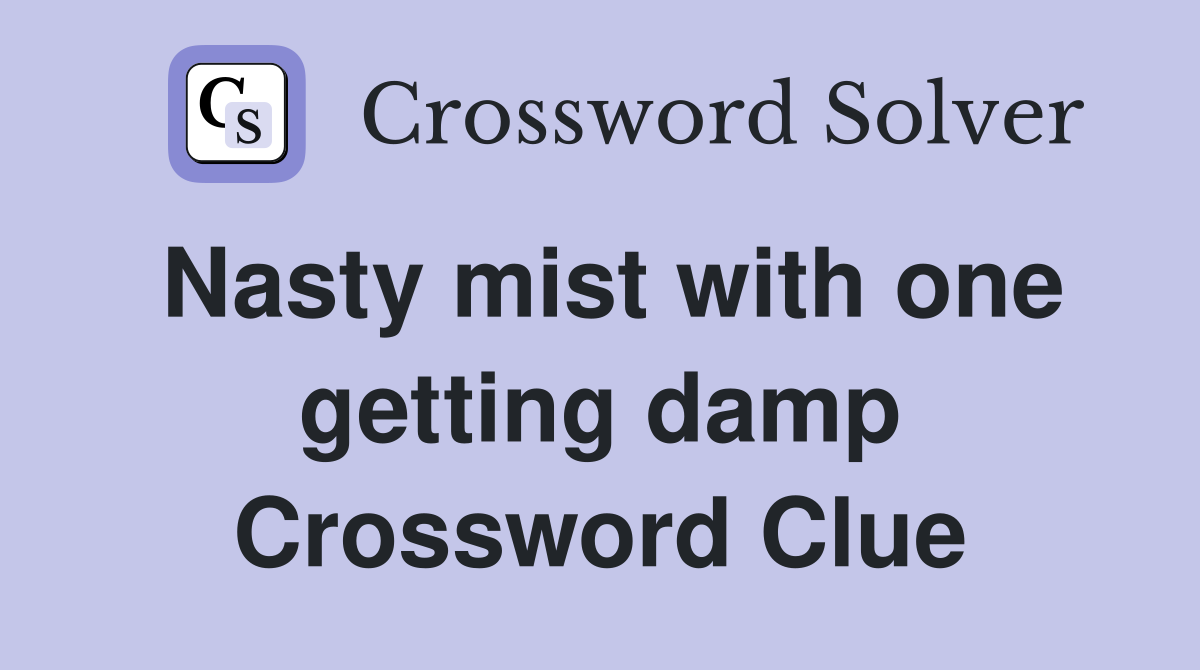 Nasty mist with one getting damp Crossword Clue