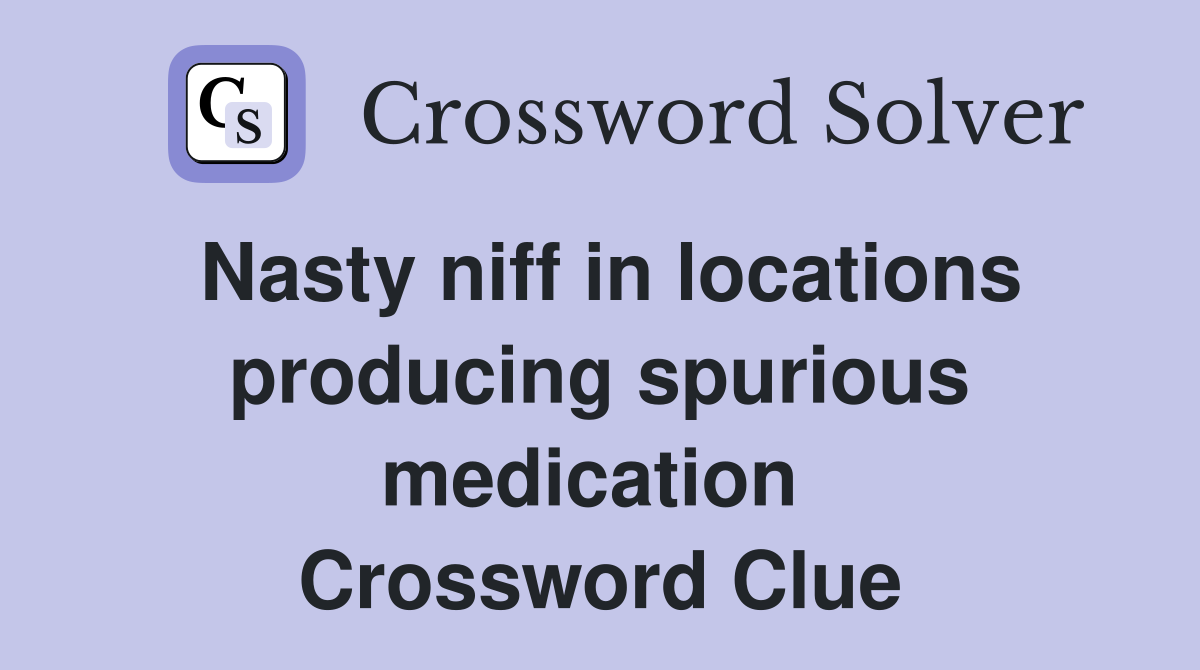 Nasty niff in locations producing spurious medication  Crossword Clue
