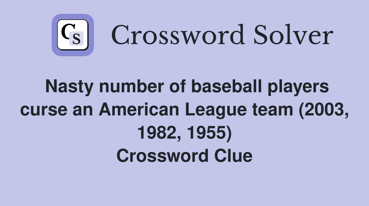 Nasty number of baseball players curse an American League team (2003, 1982, 1955) Crossword Clue