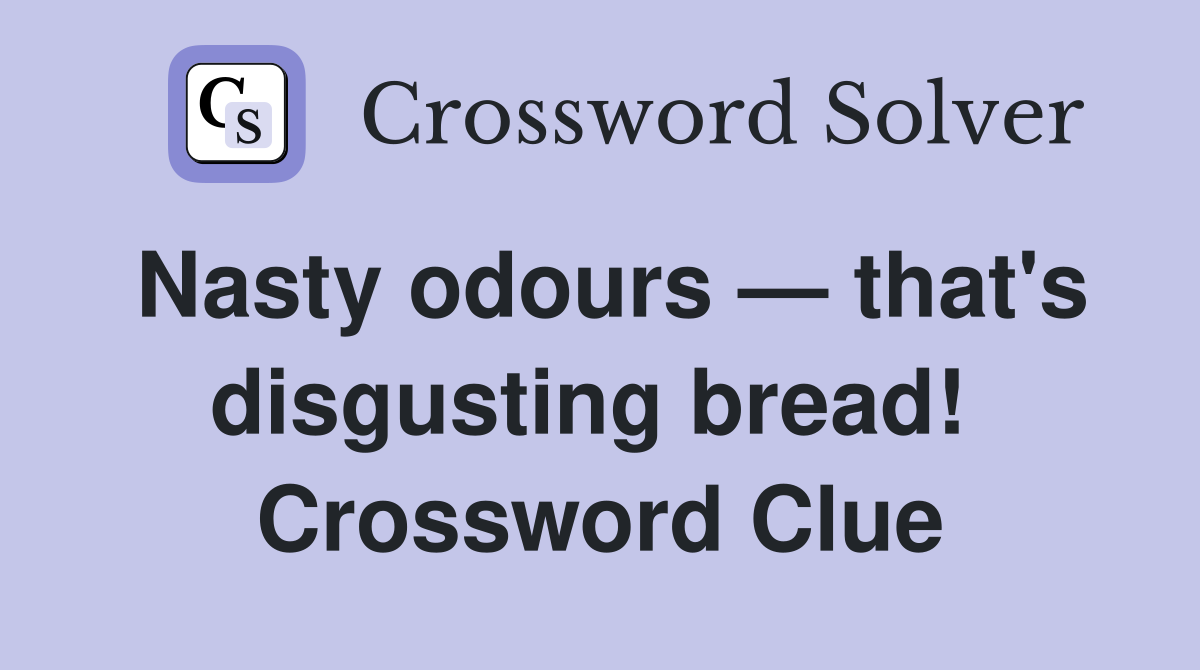 Nasty odours — that's disgusting bread!  Crossword Clue