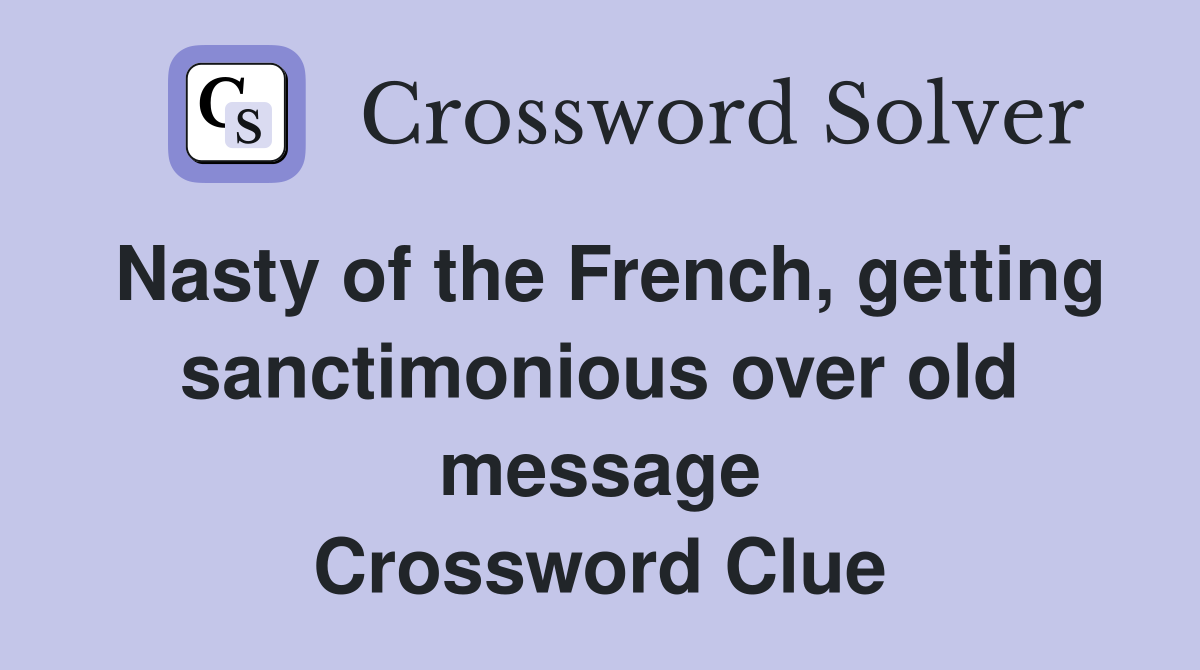 Nasty of the French, getting sanctimonious over old message Crossword Clue