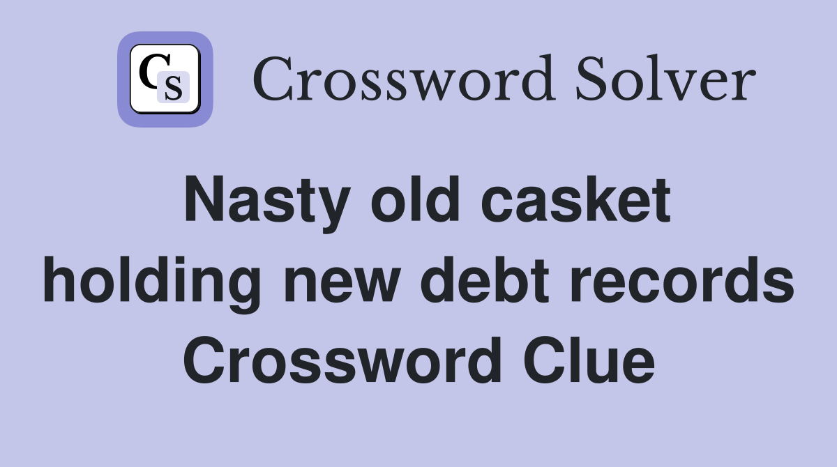 Nasty old casket holding new debt records Crossword Clue
