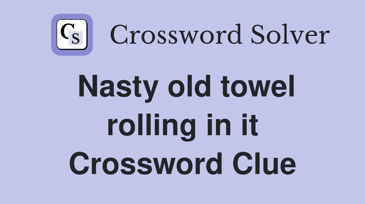Nasty old towel rolling in it Crossword Clue