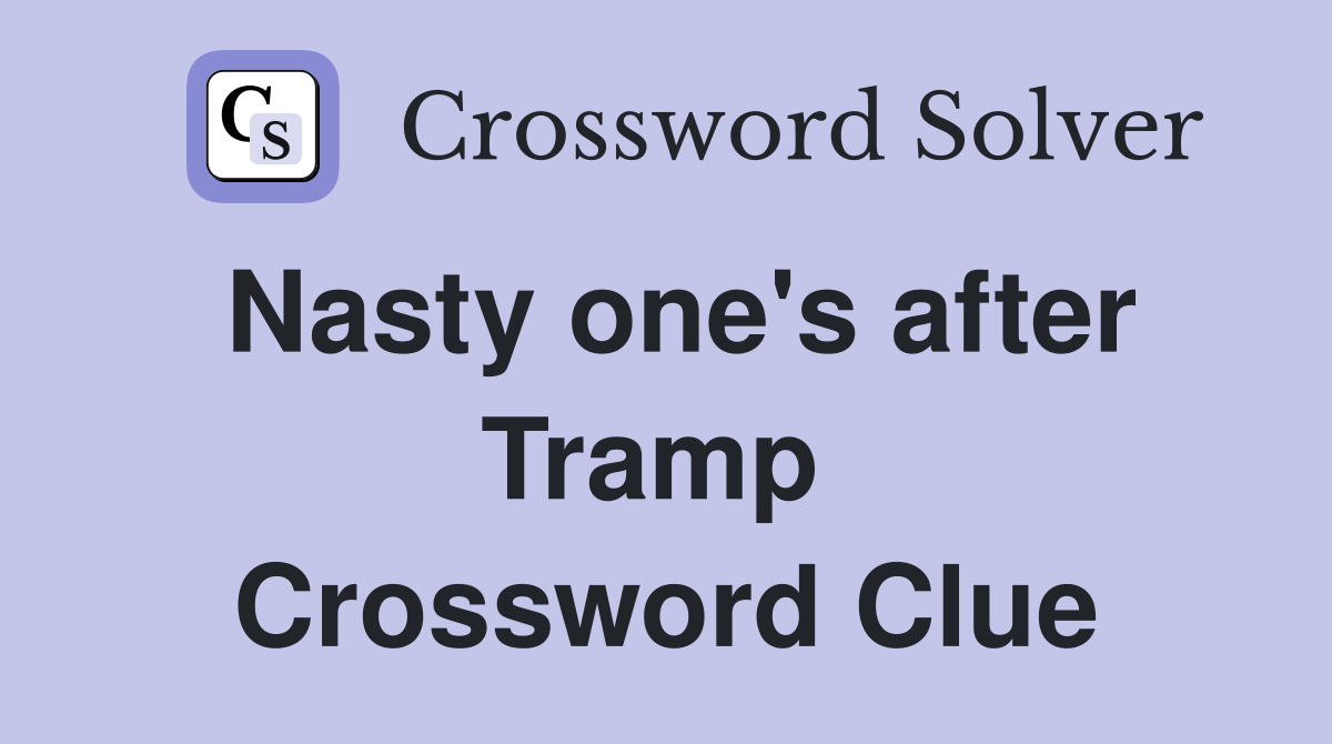 Nasty one's after Tramp  Crossword Clue