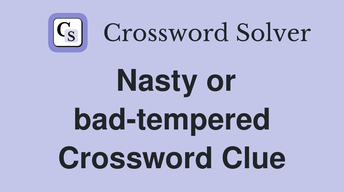 Nasty or bad-tempered Crossword Clue