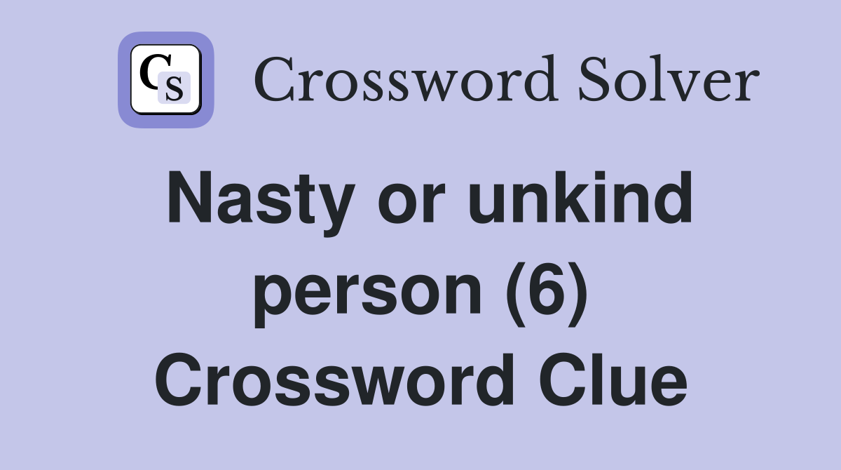 Nasty or unkind person (6) Crossword Clue