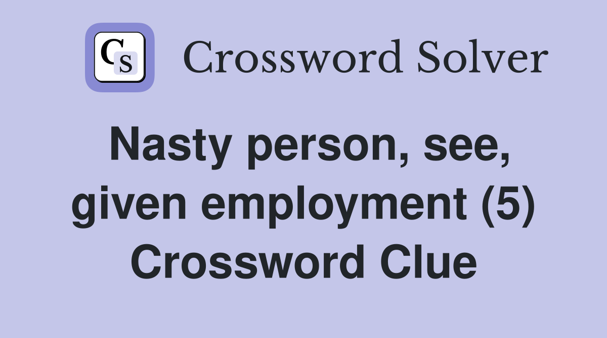 Nasty person, see, given employment (5) Crossword Clue
