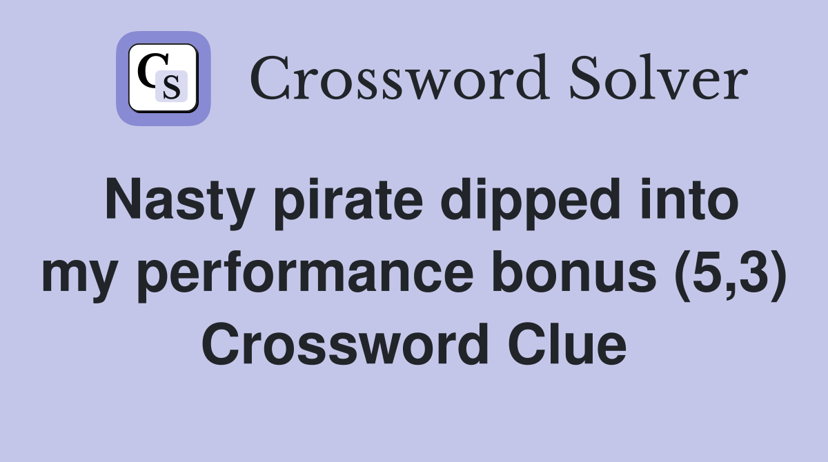 Nasty pirate dipped into my performance bonus (5,3) Crossword Clue