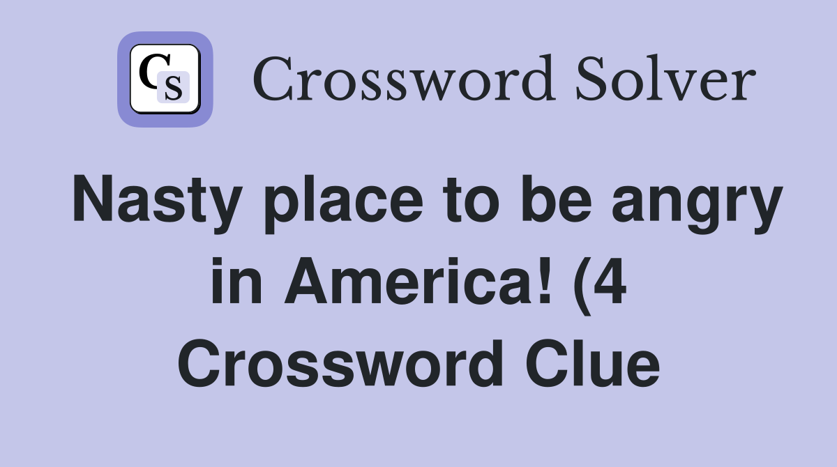 Nasty place to be angry in America (4) Crossword Clue Answers Nasty place to be angry in America (4) Crossword Clue Answers
