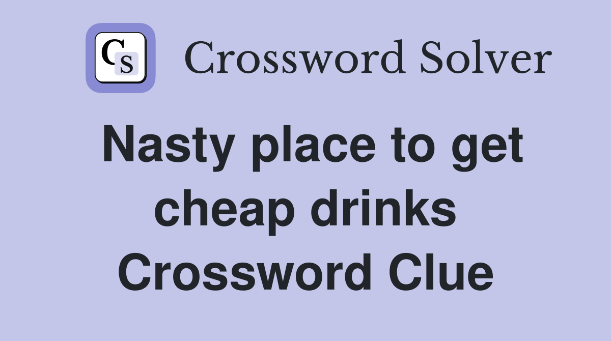Nasty place to get cheap drinks Crossword Clue