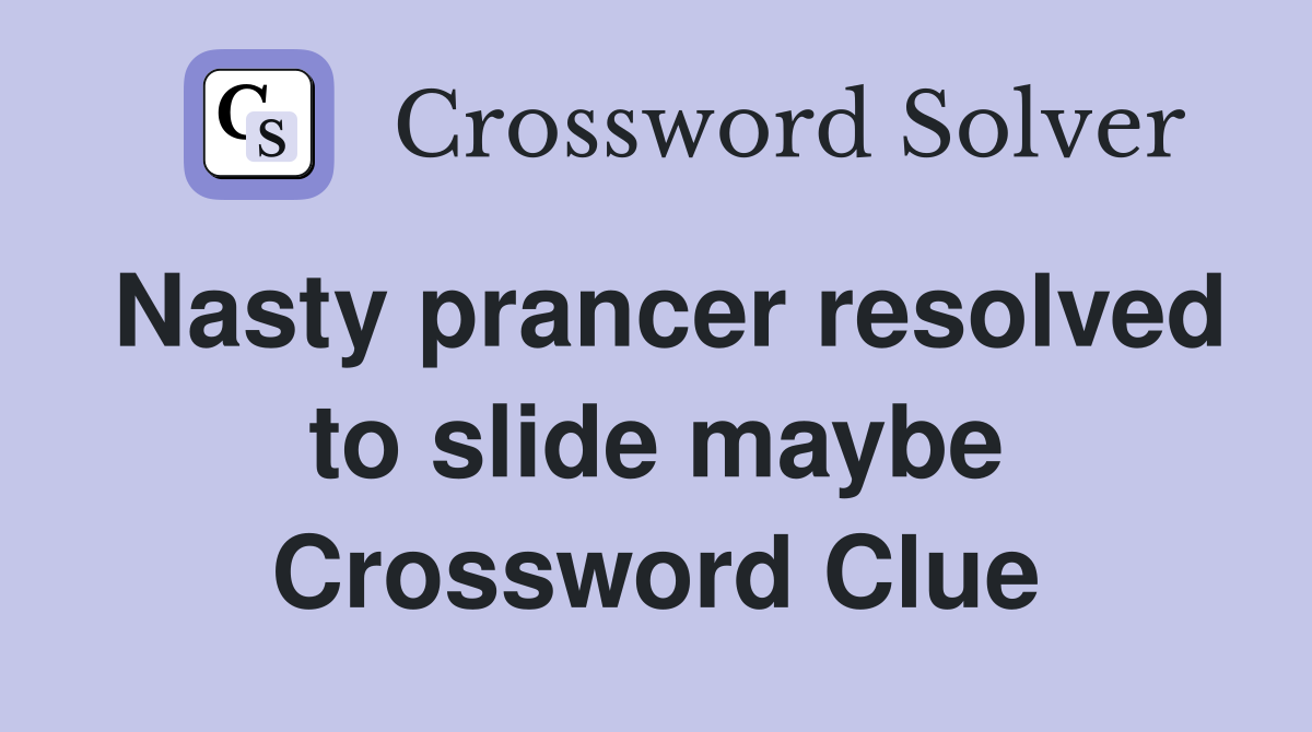 Nasty prancer resolved to slide maybe Crossword Clue
