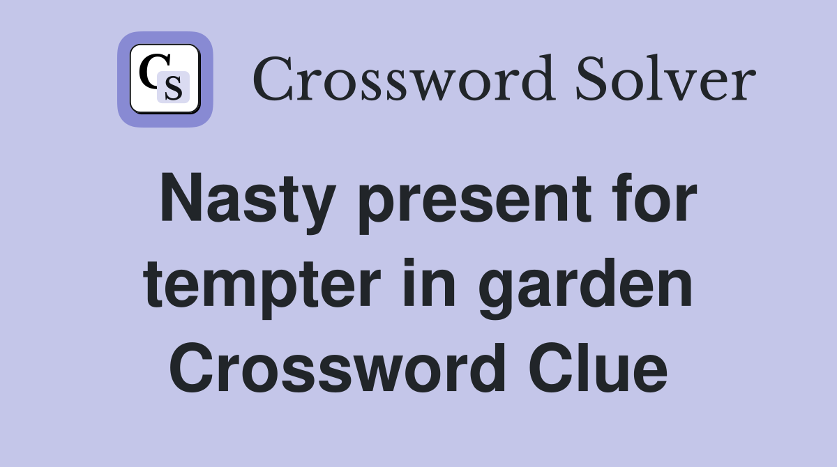 Nasty present for tempter in garden Crossword Clue