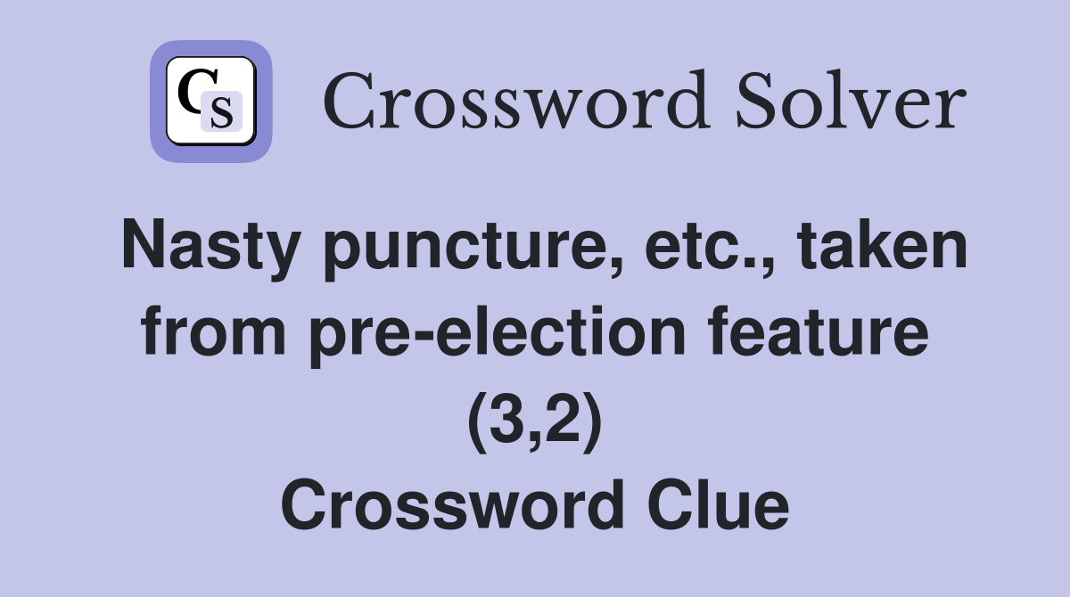 Nasty puncture, etc., taken from pre-election feature (3,2) Crossword Clue