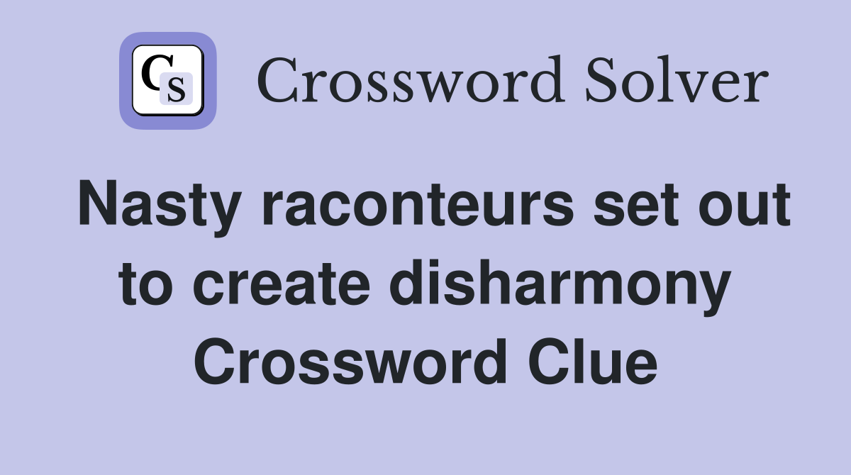 Nasty raconteurs set out to create disharmony Crossword Clue