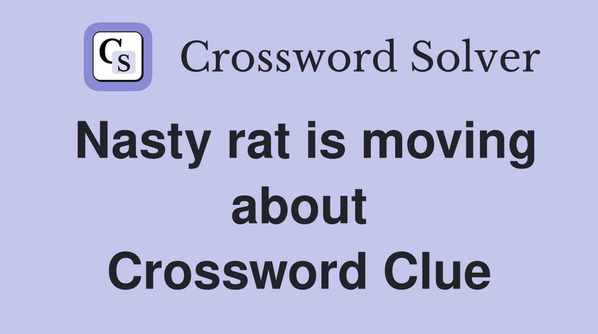 Nasty rat is moving about Crossword Clue