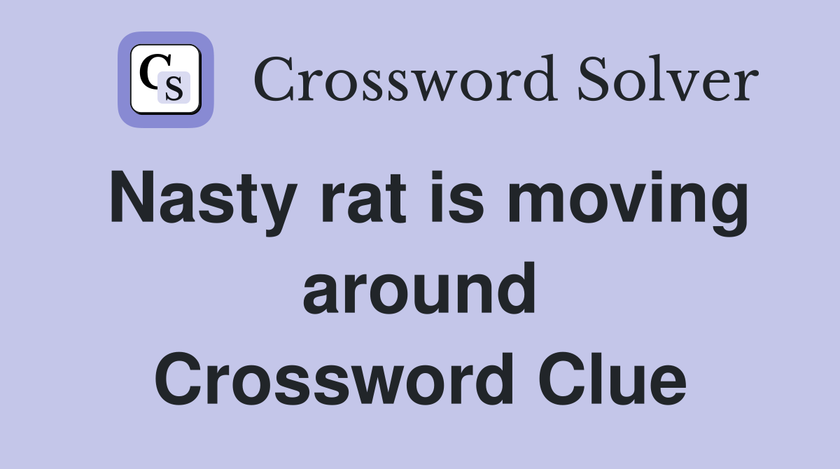 Nasty rat is moving around Crossword Clue