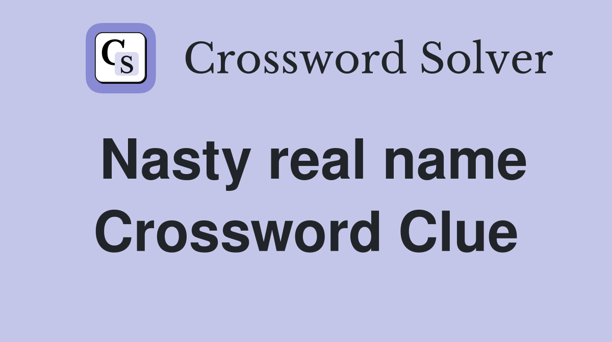 Nasty real name Crossword Clue