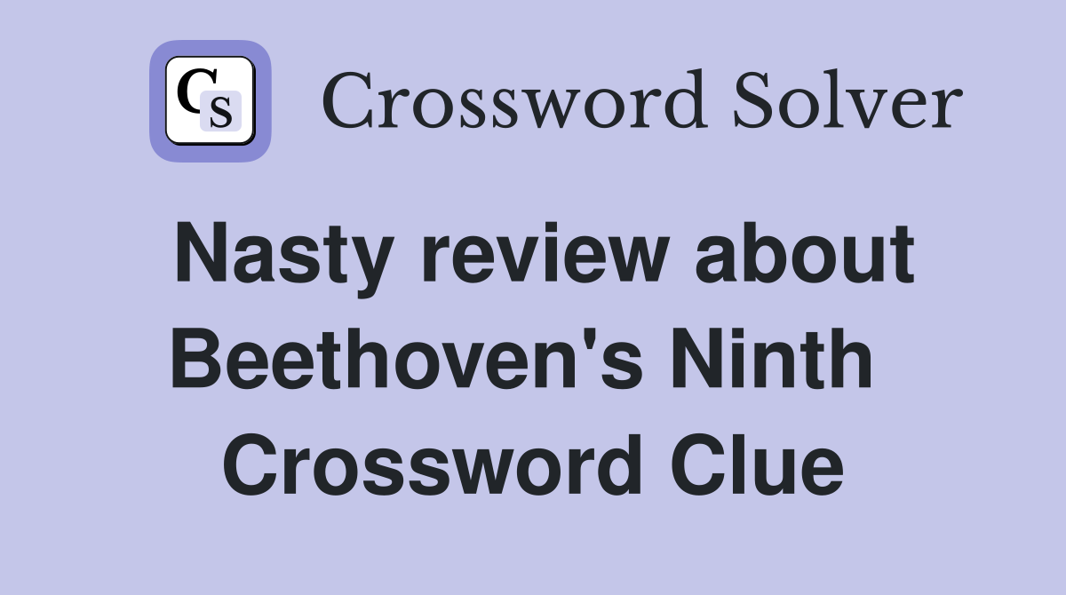 Nasty review about Beethoven's Ninth  Crossword Clue