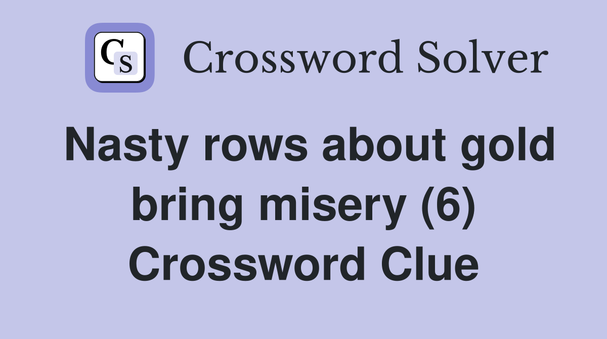 Nasty rows about gold bring misery (6) Crossword Clue