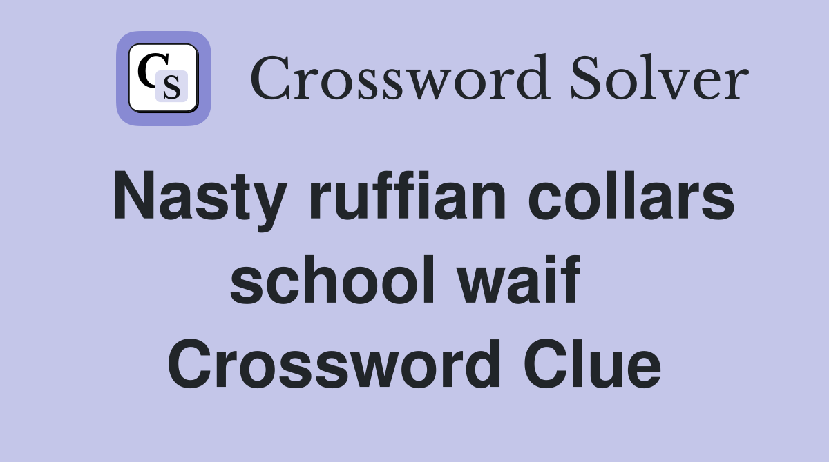 Nasty ruffian collars school waif  Crossword Clue