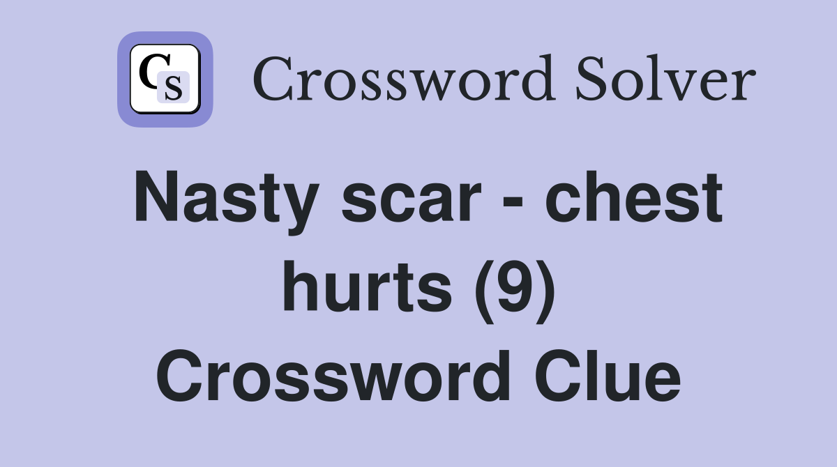 Nasty scar - chest hurts (9) Crossword Clue